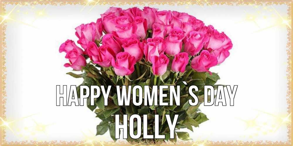 Greetings card с именем, Holly happy women`s day красивые открытки в оригинальной обработке на международный женский день Greetings with text for free download 